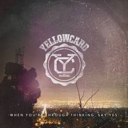 Yellowcard : When You're Through Thinking, Say Yes